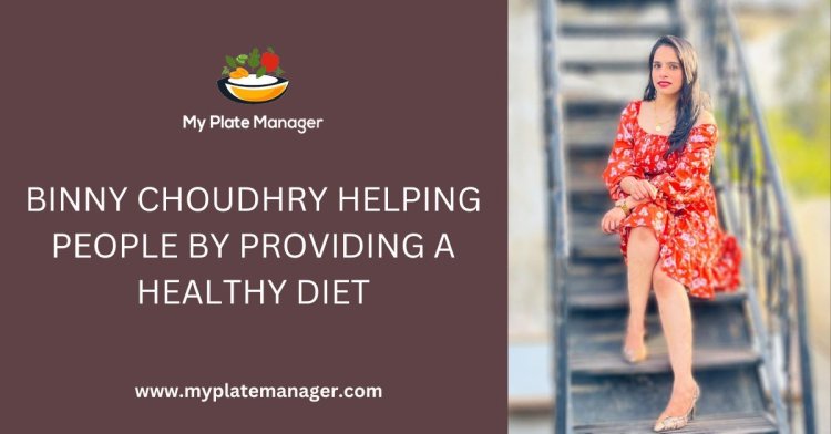 Binny Choudhry Helping People by Providing a Healthy Diet